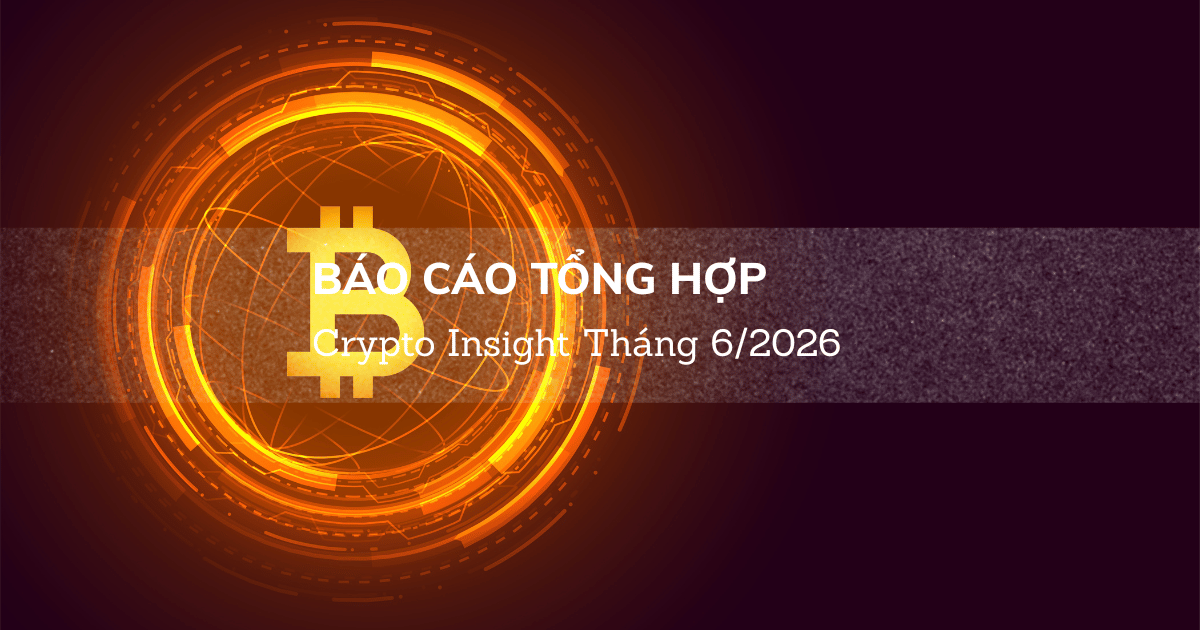 [Báo Cáo Tổng Hợp] Crypto Insight Tháng 6/2026