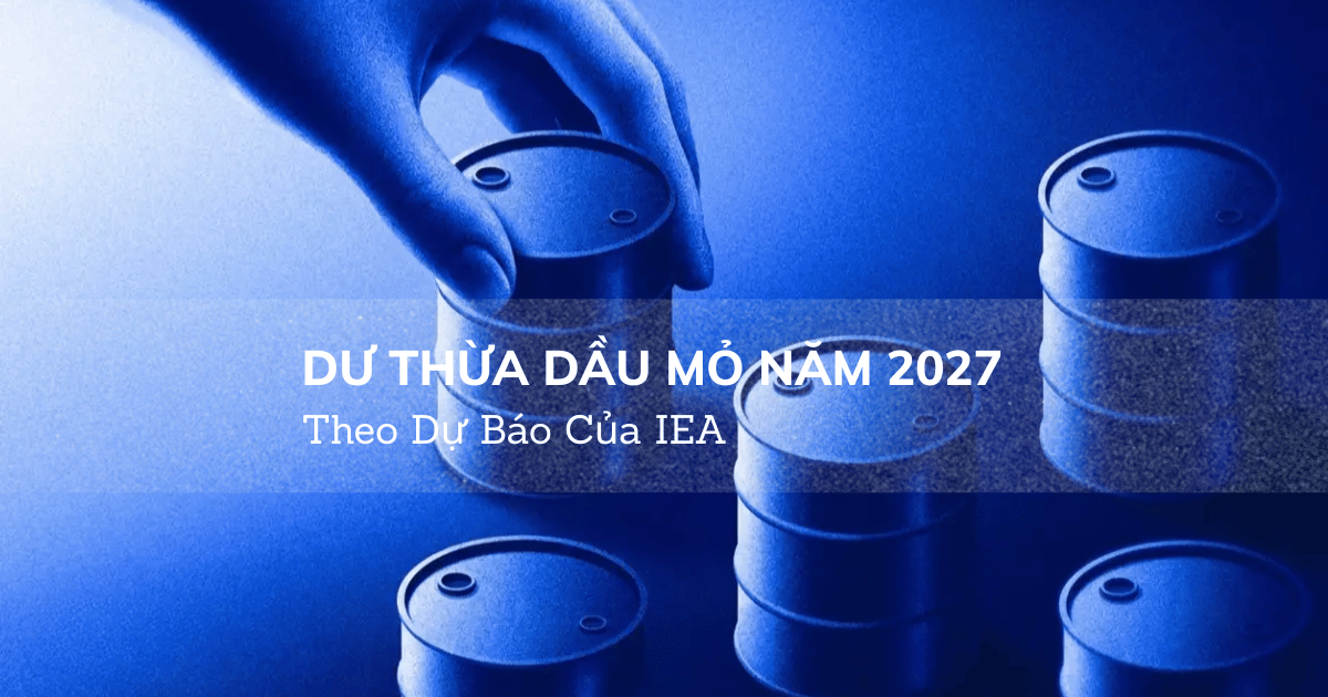 Dư Thừa Dầu Mỏ Năm 2027 Theo Dự Báo Của IEA