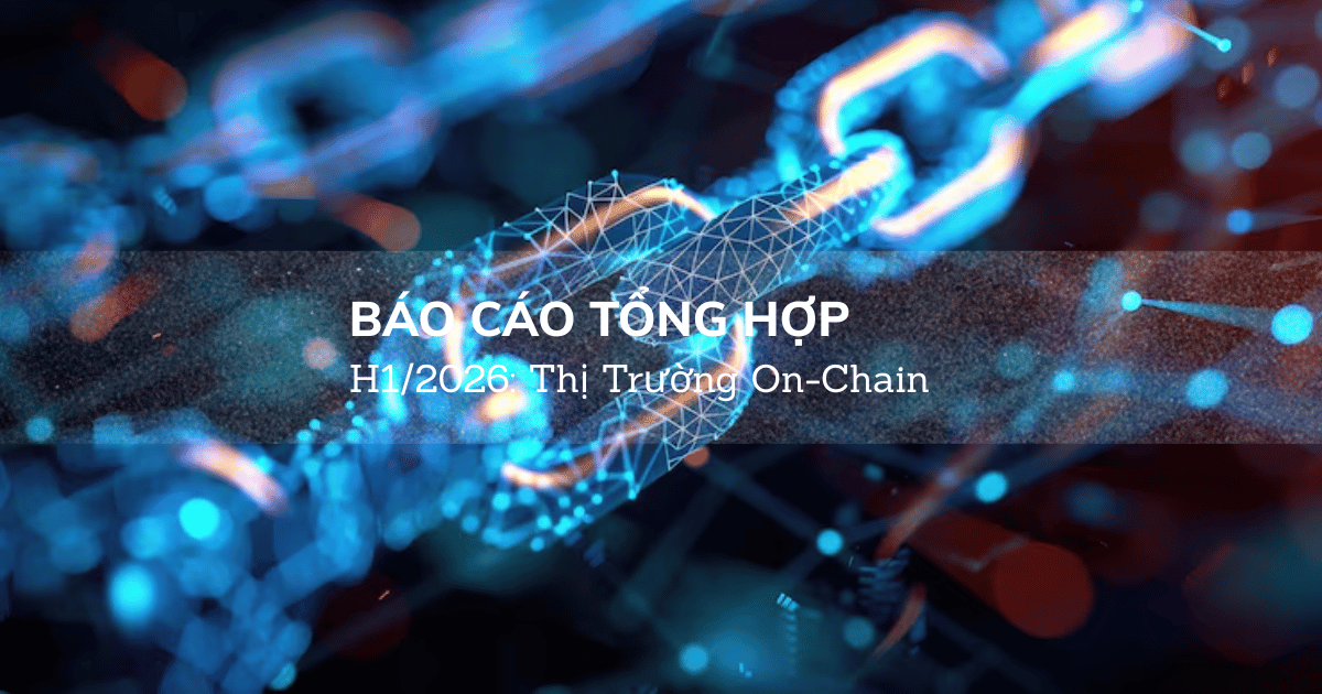 [Báo Cáo Tổng Hợp] H1/2026: Thị Trường On-Chain