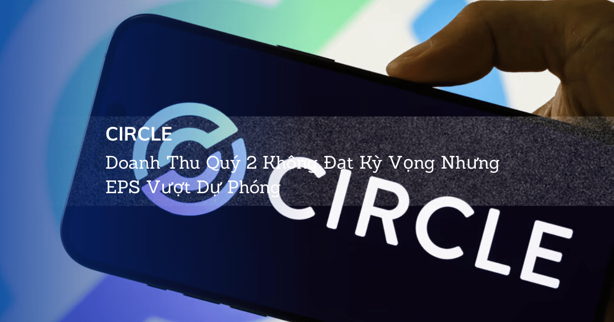 Circle: Doanh Thu Quý 2 Không Đạt Kỳ Vọng Nhưng EPS Vượt Dự Phóng