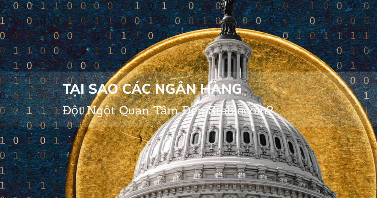 Tại Sao Các Ngân Hàng Đột Ngột Quan Tâm Đến Stablecoin?