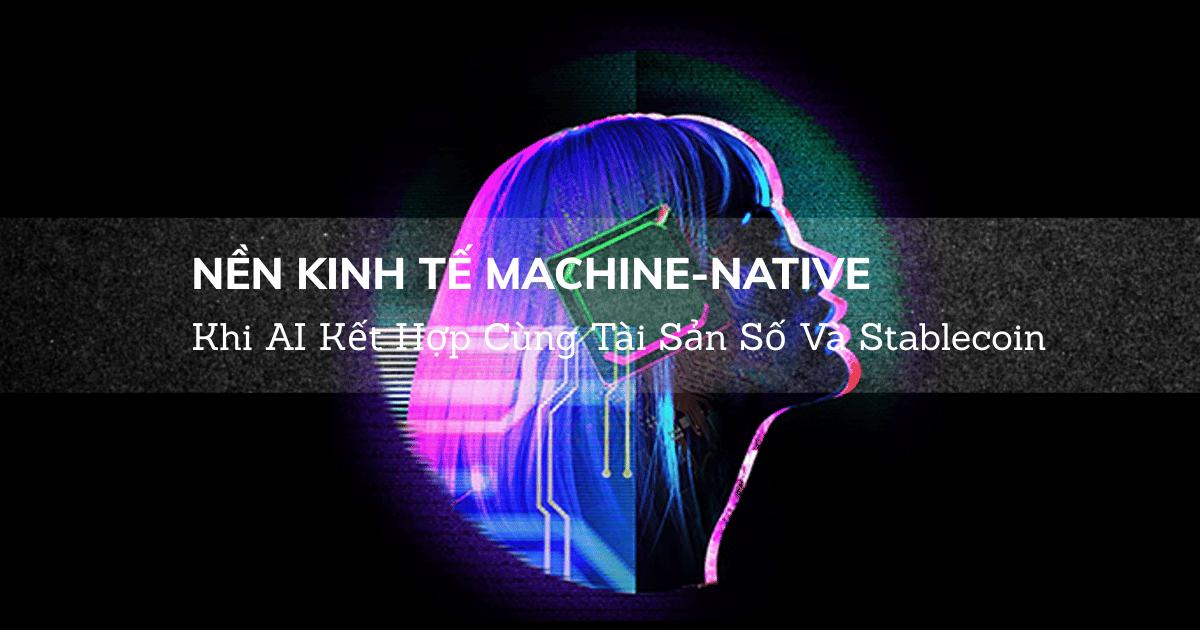 Nền Kinh Tế Machine-Native: Khi AI Kết Hợp Cùng Tài Sản Số Và Stablecoin