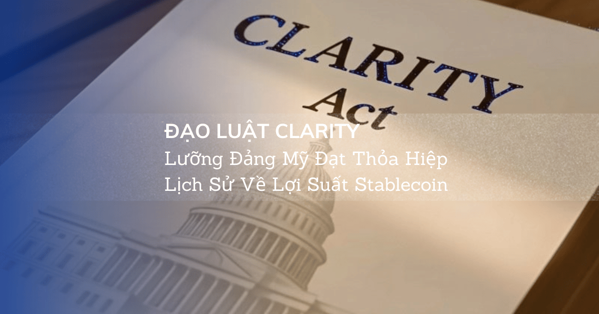 Đạo Luật CLARITY: Lưỡng Đảng Mỹ Đạt Thỏa Hiệp Lịch Sử Về Lợi Suất Stablecoin