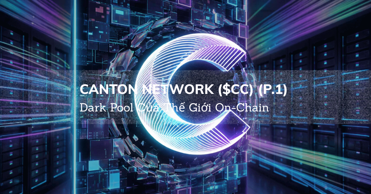 Canton Network ($CC): Dark Pool Của Thế Giới On-Chain (P.1)