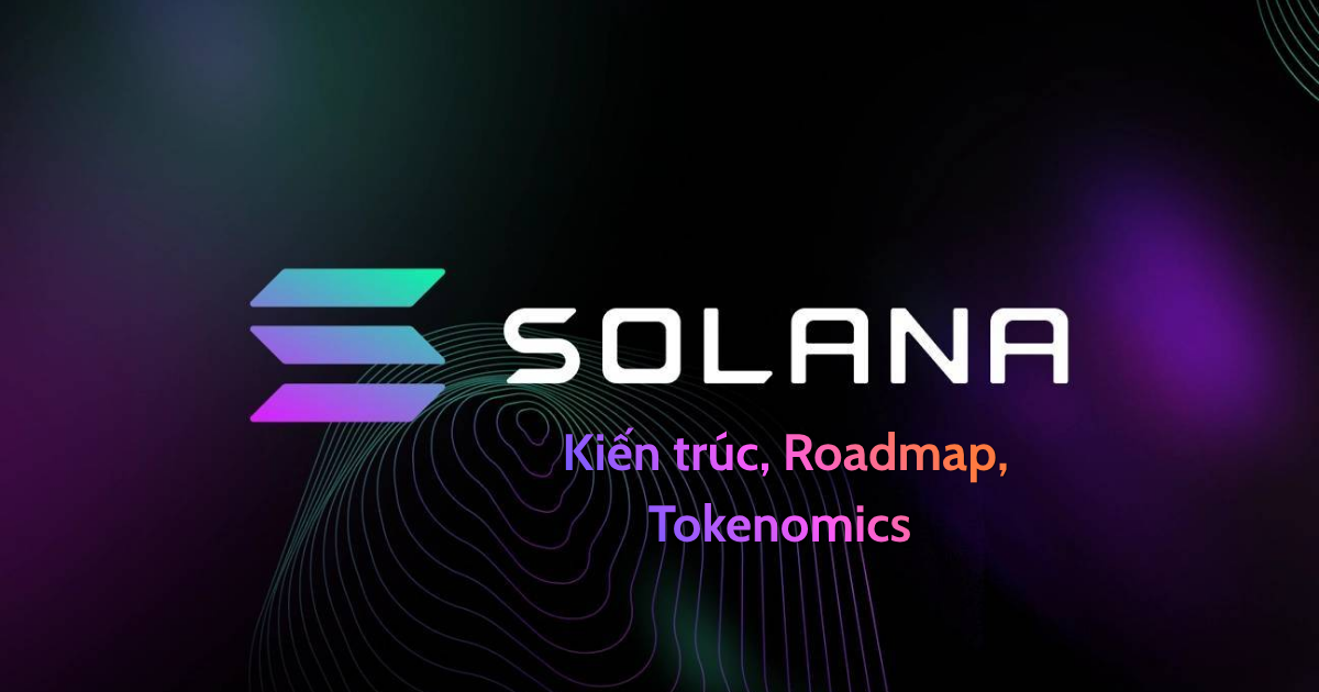 Solana Toàn Tập - Bài 1: Kiến trúc, roadmap và tokenomics